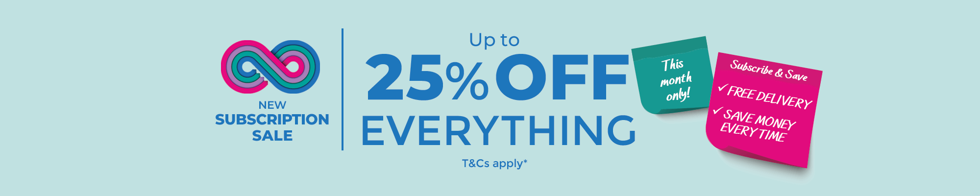 New Subscription Sale. Up to 25% off everything. This month only. Find out more.